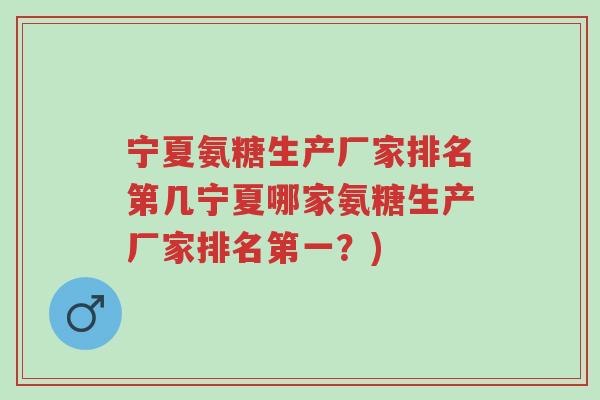 宁夏氨糖生产厂家排名第几宁夏哪家氨糖生产厂家排名第一?)-第1张图片-超越 宁夏氨糖生产厂家排名第几宁夏哪家氨糖生产厂家排名第一?)-第1张图片-超越