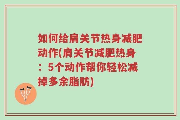 如何给肩关节热身减肥动作(肩关节减肥热身:5个动作帮你轻松减掉多余脂肪)-第1张图片-超越 如何给肩关节热身减肥动作(肩关节减肥热身:5个动作帮你轻松减掉多余脂肪)-第1张图片-超越