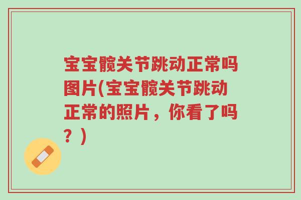 宝宝髋关节跳动正常吗图片(宝宝髋关节跳动正常的照片，你看了吗？)-第1张图片-超越