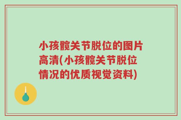 小孩髋关节脱位的图片高清(小孩髋关节脱位情况的优质视觉资料)-第1张图片-超越 小孩髋关节脱位的图片高清(小孩髋关节脱位情况的优质视觉资料)-第1张图片-超越