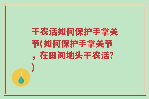 干农活如何保护手掌关节(如何保护手掌关节,在田间地头干农活?)-第1张图片-超越 干农活如何保护手掌关节(如何保护手掌关节,在田间地头干农活?)-第1张图片-超越