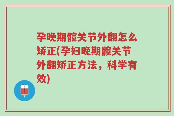 孕晚期髋关节外翻怎么矫正(孕妇晚期髋关节外翻矫正方法,科学有效)-第1张图片-超越 孕晚期髋关节外翻怎么矫正(孕妇晚期髋关节外翻矫正方法,科学有效)-第1张图片-超越