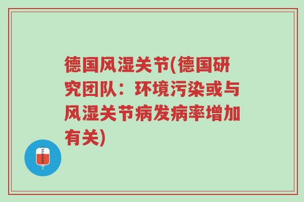 德国风湿关节(德国研究团队:环境污染或与风湿关节病发病率增加有关)-第1张图片-超越 德国风湿关节(德国研究团队:环境污染或与风湿关节病发病率增加有关)-第1张图片-超越
