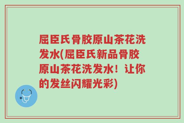屈臣氏骨胶原山茶花洗发水(屈臣氏新品骨胶原山茶花洗发水!让你的发丝闪耀光彩)-第1张图片-超越 屈臣氏骨胶原山茶花洗发水(屈臣氏新品骨胶原山茶花洗发水!让你的发丝闪耀光彩)-第1张图片-超越