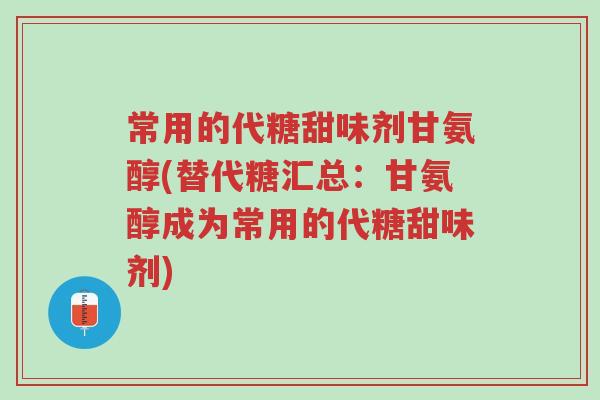 常用的代糖甜味剂甘氨醇(替代糖汇总:甘氨醇成为常用的代糖甜味剂)-第1张图片-超越 常用的代糖甜味剂甘氨醇(替代糖汇总:甘氨醇成为常用的代糖甜味剂)-第1张图片-超越