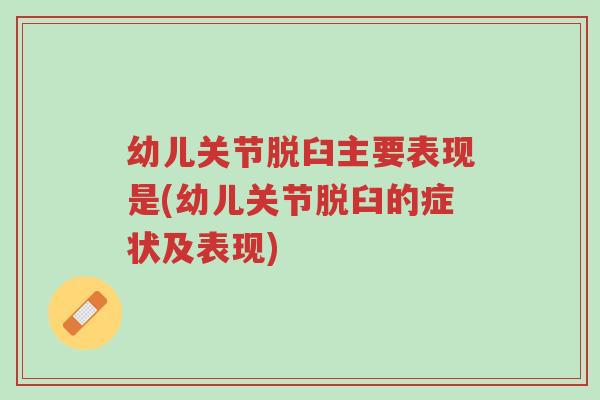 幼儿关节脱臼主要表现是(幼儿关节脱臼的症状及表现)-第1张图片-超越 幼儿关节脱臼主要表现是(幼儿关节脱臼的症状及表现)-第1张图片-超越