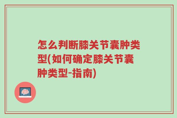 怎么判断膝关节囊肿类型(如何确定膝关节囊肿类型-指南)-第1张图片-超越
