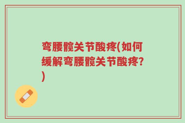 弯腰髋关节酸疼(如何缓解弯腰髋关节酸疼?)-第1张图片-超越 弯腰髋关节酸疼(如何缓解弯腰髋关节酸疼?)-第1张图片-超越