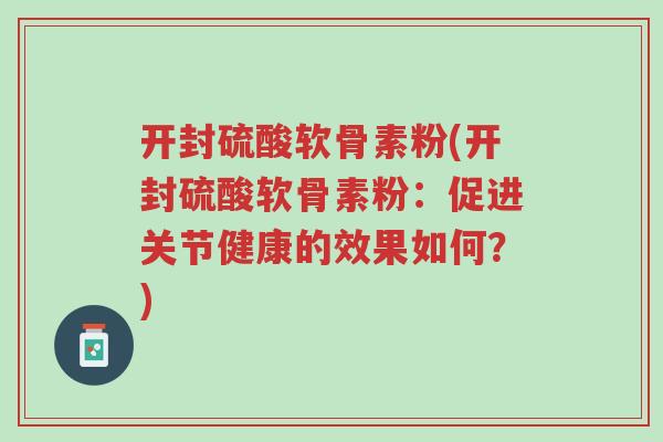 开封硫酸软骨素粉(开封硫酸软骨素粉:促进关节健康的效果如何?)-第1张图片-超越 开封硫酸软骨素粉(开封硫酸软骨素粉:促进关节健康的效果如何?)-第1张图片-超越