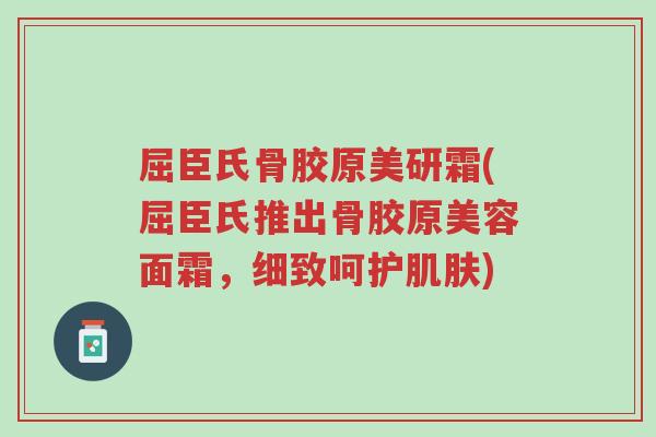 屈臣氏骨胶原美研霜(屈臣氏推出骨胶原美容面霜,细致呵护肌肤)-第1张图片-超越 屈臣氏骨胶原美研霜(屈臣氏推出骨胶原美容面霜,细致呵护肌肤)-第1张图片-超越