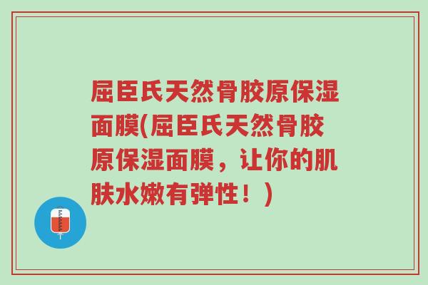 屈臣氏天然骨胶原保湿面膜(屈臣氏天然骨胶原保湿面膜,让你的肌肤水嫩有弹性!)-第1张图片-超越 屈臣氏天然骨胶原保湿面膜(屈臣氏天然骨胶原保湿面膜,让你的肌肤水嫩有弹性!)-第1张图片-超越