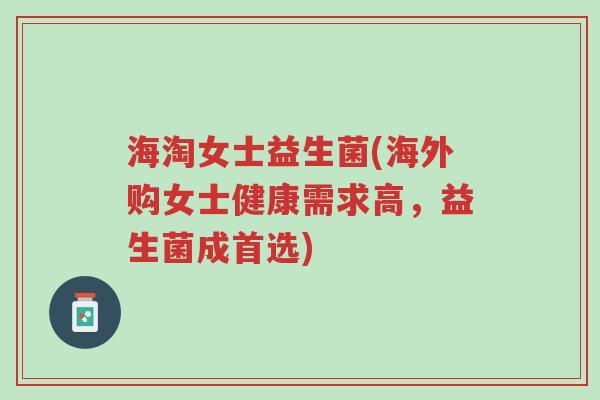 海淘女士益生菌(海外购女士健康需求高,益生菌成首选)-第1张图片-超越 海淘女士益生菌(海外购女士健康需求高,益生菌成首选)-第1张图片-超越