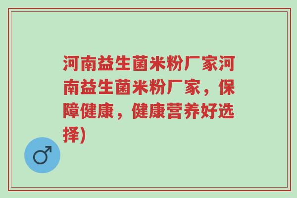 河南益生菌米粉厂家河南益生菌米粉厂家,保障健康,健康营养好选择)-第1张图片-超越 河南益生菌米粉厂家河南益生菌米粉厂家,保障健康,健康营养好选择)-第1张图片-超越