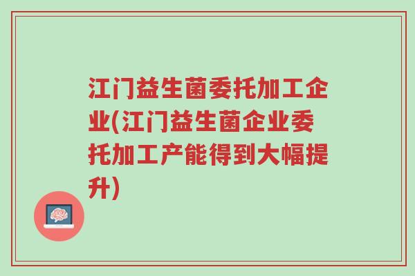 江门益生菌委托加工企业(江门益生菌企业委托加工产能得到大幅提升)-第1张图片-超越 江门益生菌委托加工企业(江门益生菌企业委托加工产能得到大幅提升)-第1张图片-超越