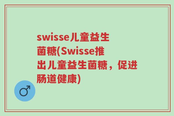 swisse儿童益生菌糖(Swisse推出儿童益生菌糖,促进肠道健康)-第1张图片-超越 swisse儿童益生菌糖(Swisse推出儿童益生菌糖,促进肠道健康)-第1张图片-超越