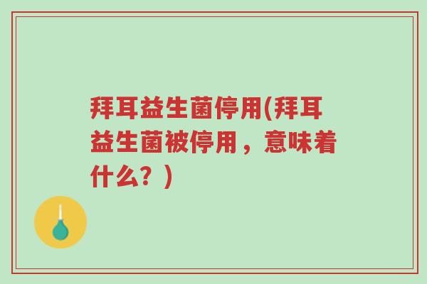 拜耳益生菌停用(拜耳益生菌被停用,意味着什么?)-第1张图片-超越 拜耳益生菌停用(拜耳益生菌被停用,意味着什么?)-第1张图片-超越