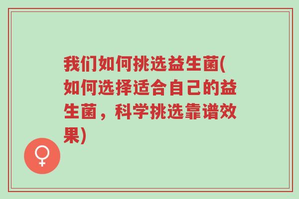 我们如何挑选益生菌(如何选择适合自己的益生菌,科学挑选靠谱效果)-第1张图片-超越 我们如何挑选益生菌(如何选择适合自己的益生菌,科学挑选靠谱效果)-第1张图片-超越