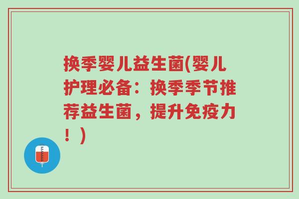 换季婴儿益生菌(婴儿护理必备:换季季节推荐益生菌,提升免疫力!)-第1张图片-超越 换季婴儿益生菌(婴儿护理必备:换季季节推荐益生菌,提升免疫力!)-第1张图片-超越