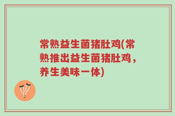 常熟益生菌猪肚鸡(常熟推出益生菌猪肚鸡,养生美味一体)-第1张图片-超越 常熟益生菌猪肚鸡(常熟推出益生菌猪肚鸡,养生美味一体)-第1张图片-超越