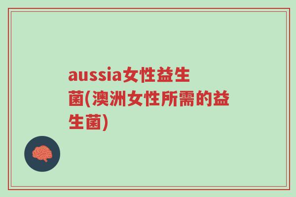 aussia女性益生菌(澳洲女性所需的益生菌)-第1张图片-超越 aussia女性益生菌(澳洲女性所需的益生菌)-第1张图片-超越