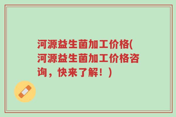 河源益生菌加工价格(河源益生菌加工价格咨询,快来了解!)-第1张图片-超越 河源益生菌加工价格(河源益生菌加工价格咨询,快来了解!)-第1张图片-超越