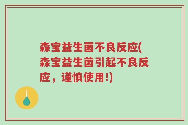 森宝益生菌不良反应(森宝益生菌引起不良反应,谨慎使用!)-第1张图片-超越 森宝益生菌不良反应(森宝益生菌引起不良反应,谨慎使用!)-第1张图片-超越