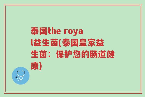 泰国the royal益生菌(泰国皇家益生菌：保护您的肠道健康)-第1张图片-超越