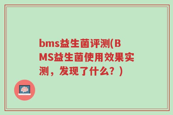 bms益生菌评测(BMS益生菌使用效果实测,发现了什么?)-第1张图片-超越 bms益生菌评测(BMS益生菌使用效果实测,发现了什么?)-第1张图片-超越