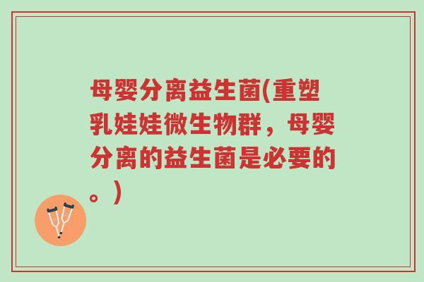 母婴分离益生菌(重塑乳娃娃微生物群,母婴分离的益生菌是必要的。)-第1张图片-超越 母婴分离益生菌(重塑乳娃娃微生物群,母婴分离的益生菌是必要的。)-第1张图片-超越