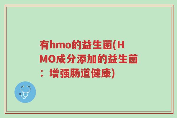 有hmo的益生菌(HMO成分添加的益生菌:增强肠道健康)-第1张图片-超越 有hmo的益生菌(HMO成分添加的益生菌:增强肠道健康)-第1张图片-超越