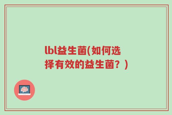 lbl益生菌(如何选择有效的益生菌?)-第1张图片-超越 lbl益生菌(如何选择有效的益生菌?)-第1张图片-超越