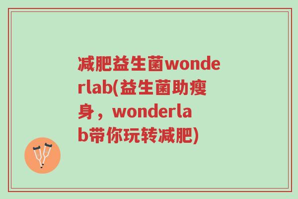 减肥益生菌wonderlab(益生菌助瘦身,wonderlab带你玩转减肥)-第1张图片-超越 减肥益生菌wonderlab(益生菌助瘦身,wonderlab带你玩转减肥)-第1张图片-超越