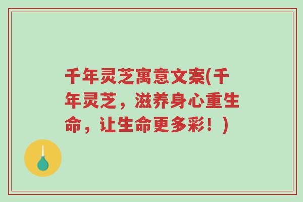 千年灵芝寓意文案(千年灵芝,滋养身心重生命,让生命更多彩!)-第1张图片-超越 千年灵芝寓意文案(千年灵芝,滋养身心重生命,让生命更多彩!)-第1张图片-超越