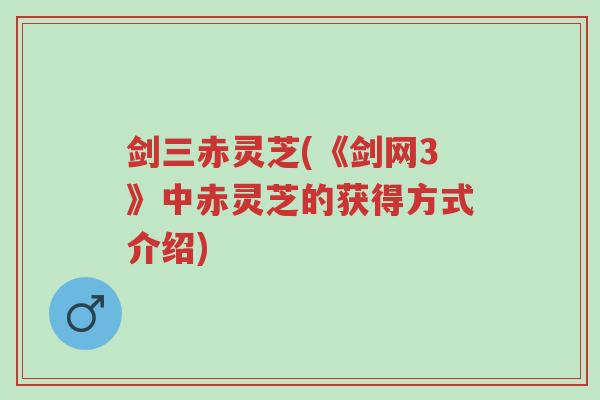 剑三赤灵芝(《剑网3》中赤灵芝的获得方式介绍)-第1张图片-超越 剑三赤灵芝(《剑网3》中赤灵芝的获得方式介绍)-第1张图片-超越