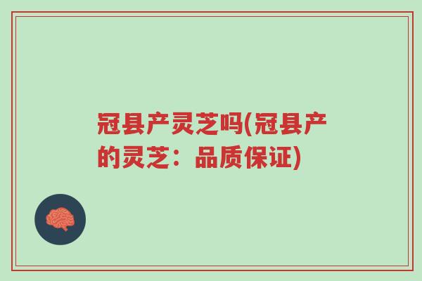 冠县产灵芝吗(冠县产的灵芝:品质保证)-第1张图片-超越 冠县产灵芝吗(冠县产的灵芝:品质保证)-第1张图片-超越