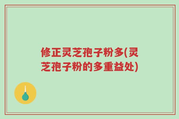 修正灵芝孢子粉多(灵芝孢子粉的多重益处)-第1张图片-超越