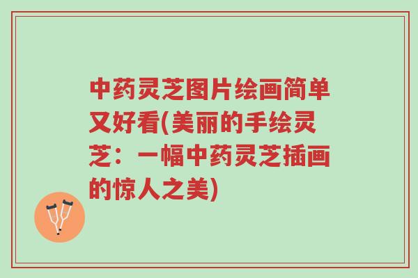 中药灵芝图片绘画简单又好看(美丽的手绘灵芝:一幅中药灵芝插画的惊人之美)-第1张图片-超越 中药灵芝图片绘画简单又好看(美丽的手绘灵芝:一幅中药灵芝插画的惊人之美)-第1张图片-超越