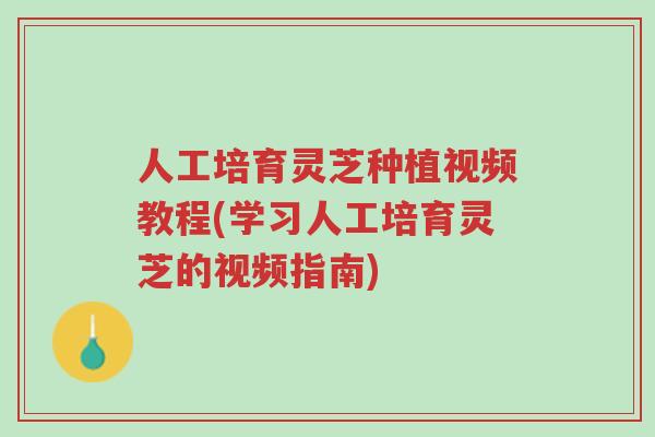 人工培育灵芝种植视频教程(学习人工培育灵芝的视频指南)-第1张图片-超越 人工培育灵芝种植视频教程(学习人工培育灵芝的视频指南)-第1张图片-超越