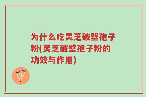 为什么吃灵芝破壁孢子粉(灵芝破壁孢子粉的功效与作用)-第1张图片-超越 为什么吃灵芝破壁孢子粉(灵芝破壁孢子粉的功效与作用)-第1张图片-超越