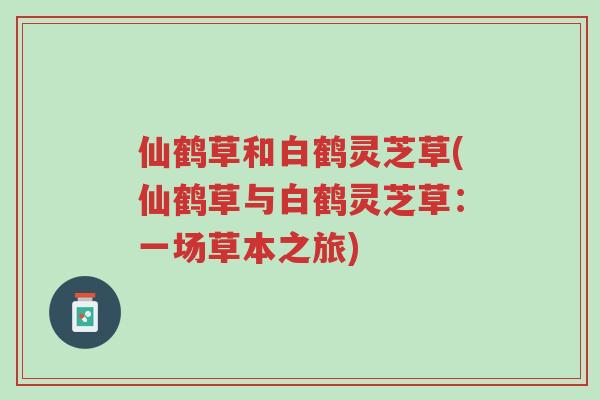 仙鹤草和白鹤灵芝草(仙鹤草与白鹤灵芝草:一场草本之旅)-第1张图片-超越 仙鹤草和白鹤灵芝草(仙鹤草与白鹤灵芝草:一场草本之旅)-第1张图片-超越