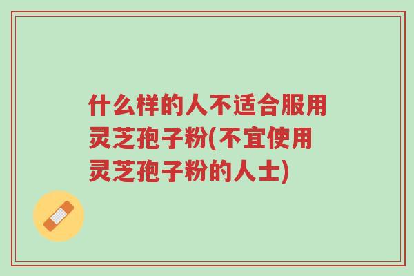 什么样的人不适合服用灵芝孢子粉(不宜使用灵芝孢子粉的人士)-第1张图片-超越 什么样的人不适合服用灵芝孢子粉(不宜使用灵芝孢子粉的人士)-第1张图片-超越