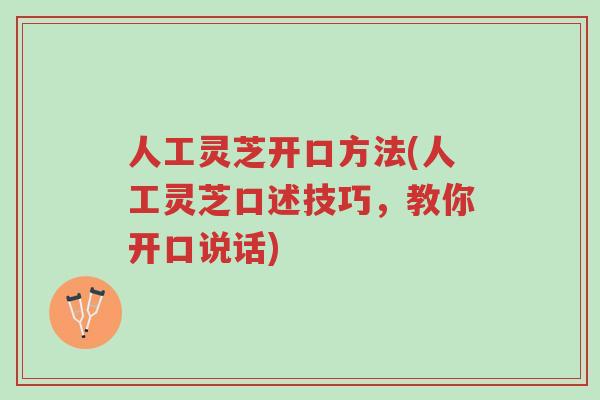 人工灵芝开口方法(人工灵芝口述技巧,教你开口说话)-第1张图片-超越 人工灵芝开口方法(人工灵芝口述技巧,教你开口说话)-第1张图片-超越