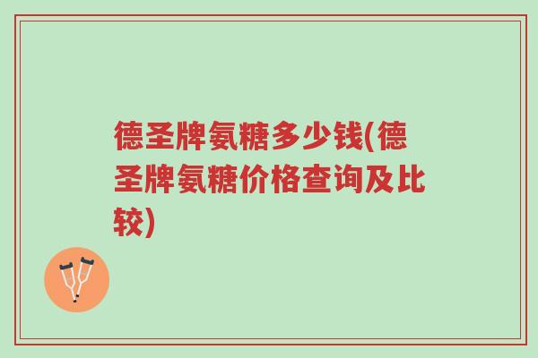 德圣牌氨糖多少钱(德圣牌氨糖价格查询及比较)-第1张图片-超越 德圣牌氨糖多少钱(德圣牌氨糖价格查询及比较)-第1张图片-超越