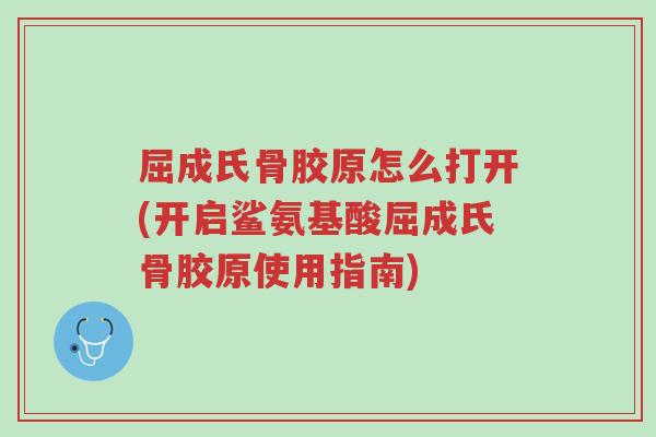 屈成氏骨胶原怎么打开(开启鲨氨基酸屈成氏骨胶原使用指南)-第1张图片-超越 屈成氏骨胶原怎么打开(开启鲨氨基酸屈成氏骨胶原使用指南)-第1张图片-超越