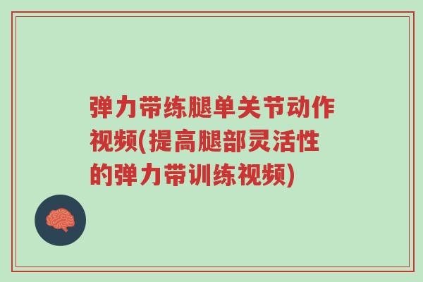 弹力带练腿单关节动作视频(提高腿部灵活性的弹力带训练视频)-第1张图片-超越 弹力带练腿单关节动作视频(提高腿部灵活性的弹力带训练视频)-第1张图片-超越