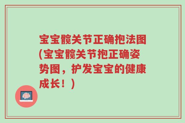 宝宝髋关节正确抱法图(宝宝髋关节抱正确姿势图,护发宝宝的健康成长!)-第1张图片-超越 宝宝髋关节正确抱法图(宝宝髋关节抱正确姿势图,护发宝宝的健康成长!)-第1张图片-超越