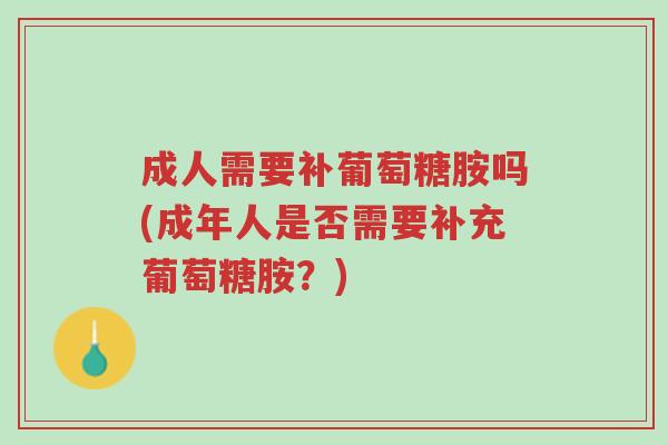 成人需要补葡萄糖胺吗(成年人是否需要补充葡萄糖胺?)-第1张图片-超越 成人需要补葡萄糖胺吗(成年人是否需要补充葡萄糖胺?)-第1张图片-超越