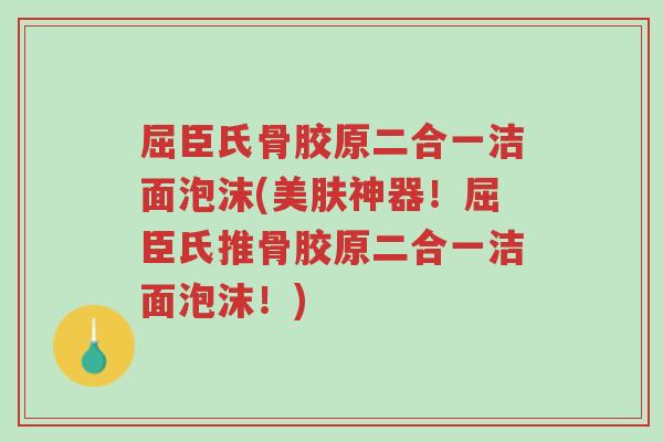 屈臣氏骨胶原二合一洁面泡沫(美肤神器!屈臣氏推骨胶原二合一洁面泡沫!)-第1张图片-超越 屈臣氏骨胶原二合一洁面泡沫(美肤神器!屈臣氏推骨胶原二合一洁面泡沫!)-第1张图片-超越
