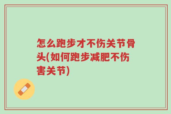 怎么跑步才不伤关节骨头(如何跑步减肥不伤害关节)-第1张图片-超越 怎么跑步才不伤关节骨头(如何跑步减肥不伤害关节)-第1张图片-超越