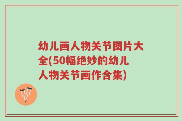 幼儿画人物关节图片大全(50幅绝妙的幼儿人物关节画作合集)-第1张图片-超越 幼儿画人物关节图片大全(50幅绝妙的幼儿人物关节画作合集)-第1张图片-超越